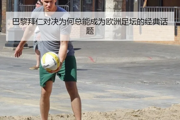 巴黎拜仁对决为何总能成为欧洲足坛的经典话题